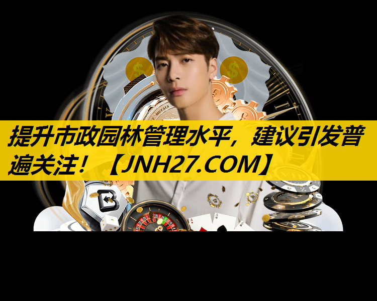 提升市政园林管理水平，建议引发普遍关注！